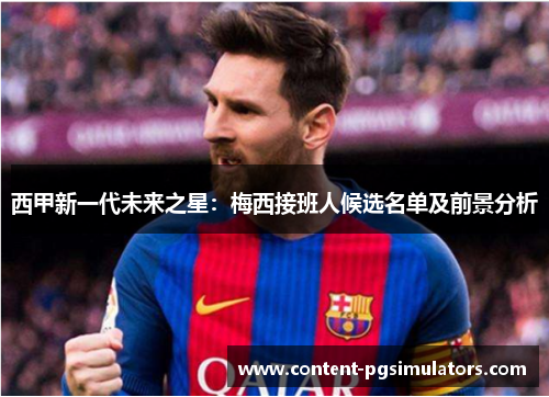 西甲新一代未来之星：梅西接班人候选名单及前景分析