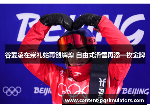 谷爱凌在崇礼站再创辉煌 自由式滑雪再添一枚金牌