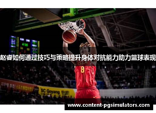 赵睿如何通过技巧与策略提升身体对抗能力助力篮球表现