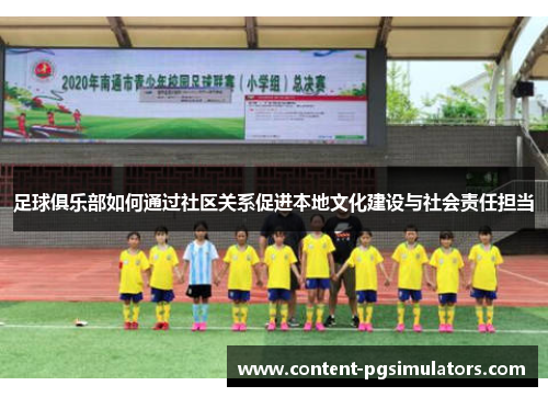 足球俱乐部如何通过社区关系促进本地文化建设与社会责任担当 足球俱乐部如何通过社区关系促进本地文化建设与社会责任担当