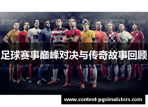 足球赛事巅峰对决与传奇故事回顾